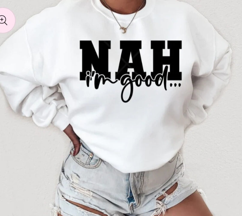 NAH I'm good Sweatshirt
