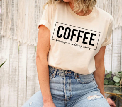 COFFEE because murder is wrong T-Shirt