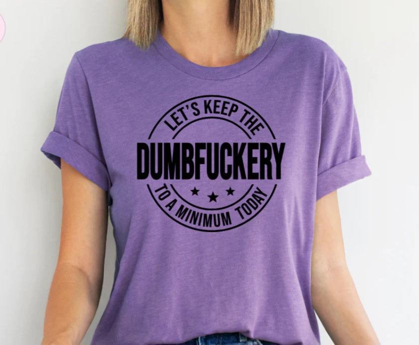 Lets Keep the Dumbf*ckery To a Minimum Today T-Shirt